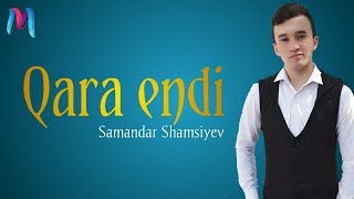 Samandar Shamasiyev - Qara endi