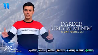 Ilqar Qebeleli - Darixir ureyim menim