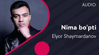 Elyor Shaymardanov - Nima bo'pti |